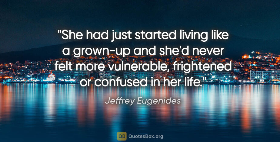 Jeffrey Eugenides quote: "She had just started living like a grown-up and she'd never..."