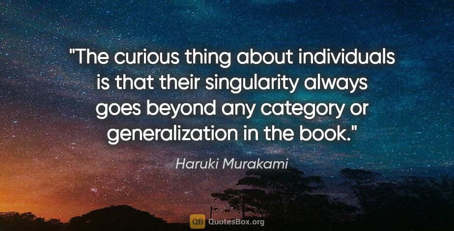 Haruki Murakami quote: "The curious thing about individuals is that their singularity..."