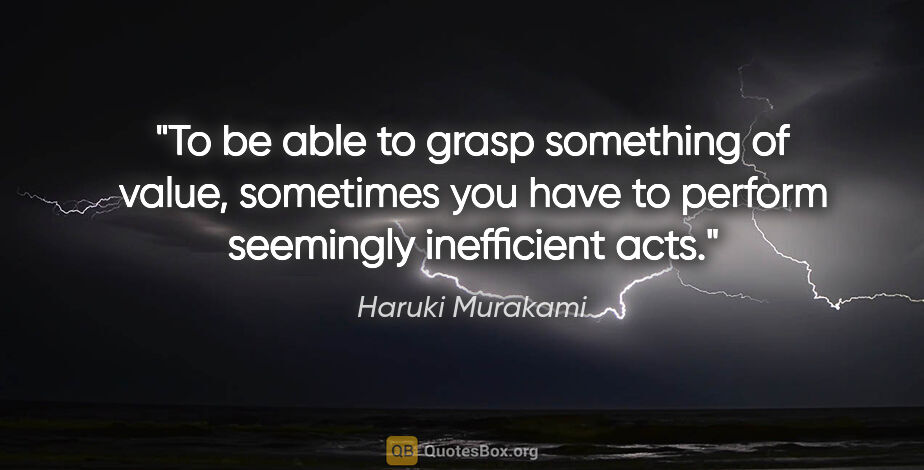 Haruki Murakami quote: "To be able to grasp something of value, sometimes you have to..."