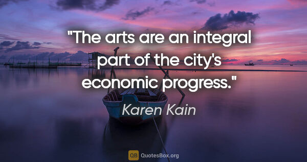 Karen Kain quote: "The arts are an integral part of the city's economic progress."