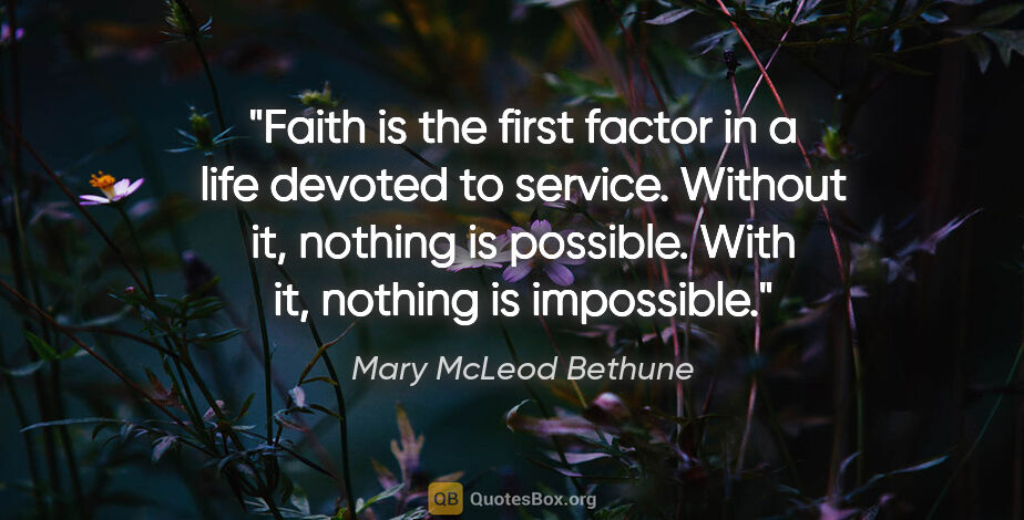 Mary McLeod Bethune quote: "Faith is the first factor in a life devoted to service...."