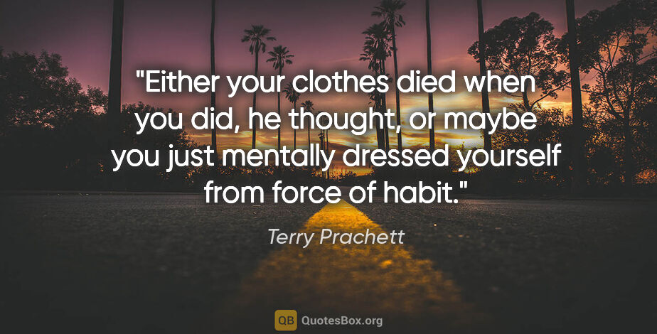Terry Prachett quote: "Either your clothes died when you did, he thought, or maybe..."