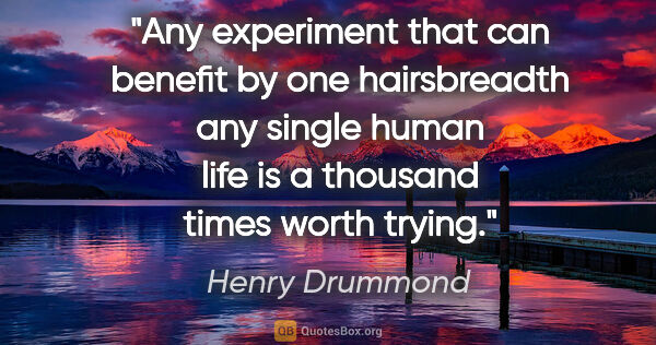 Henry Drummond quote: "Any experiment that can benefit by one hairsbreadth any single..."