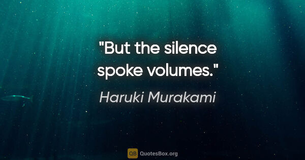 Haruki Murakami quote: "But the silence spoke volumes."