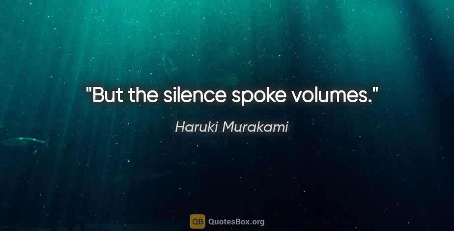 Haruki Murakami quote: "But the silence spoke volumes."