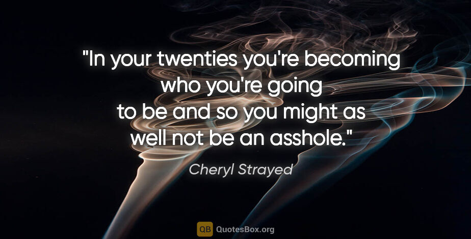 Cheryl Strayed quote: "In your twenties you're becoming who you're going to be and so..."