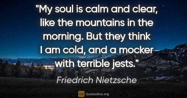 Friedrich Nietzsche quote: "My soul is calm and clear, like the mountains in the morning...."