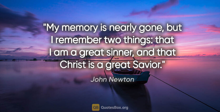 John Newton quote: "My memory is nearly gone, but I remember two things: that I am..."