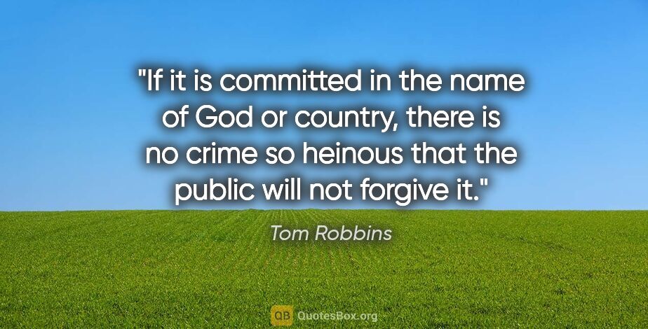 Tom Robbins quote: "If it is committed in the name of God or country, there is no..."