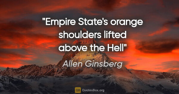 Allen Ginsberg quote: "Empire State's orange shoulders lifted above the Hell"