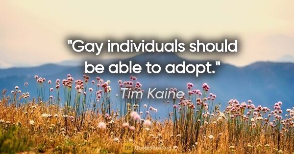 Tim Kaine quote: "Gay individuals should be able to adopt."