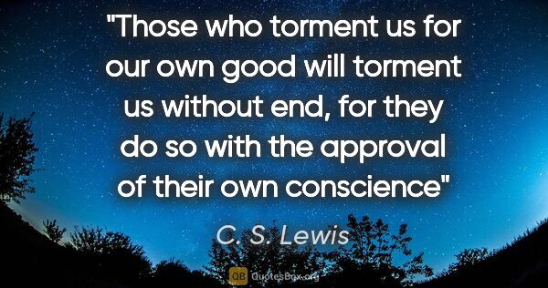 C. S. Lewis quote: "Those who torment us for our own good will torment us without..."