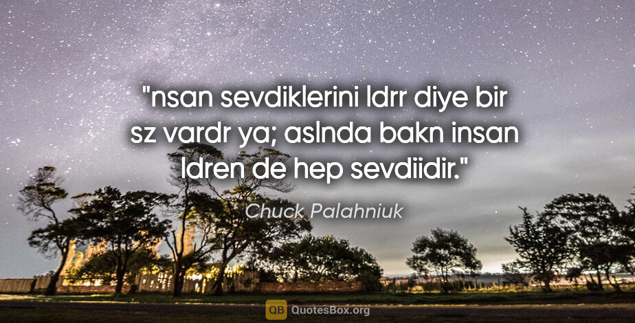 Chuck Palahniuk quote: "nsan sevdiklerini ldrr diye bir sz vardr ya; aslnda bakn insan..."