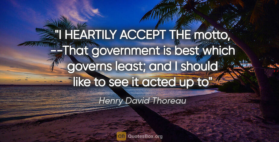 Henry David Thoreau quote: "I HEARTILY ACCEPT THE motto, --"That government is best which..."