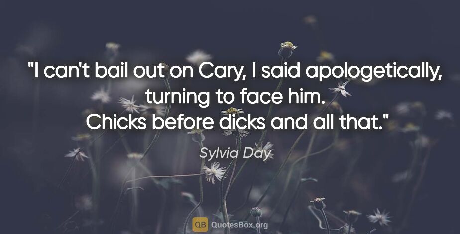 Sylvia Day quote: "I can't bail out on Cary," I said apologetically, turning to..."