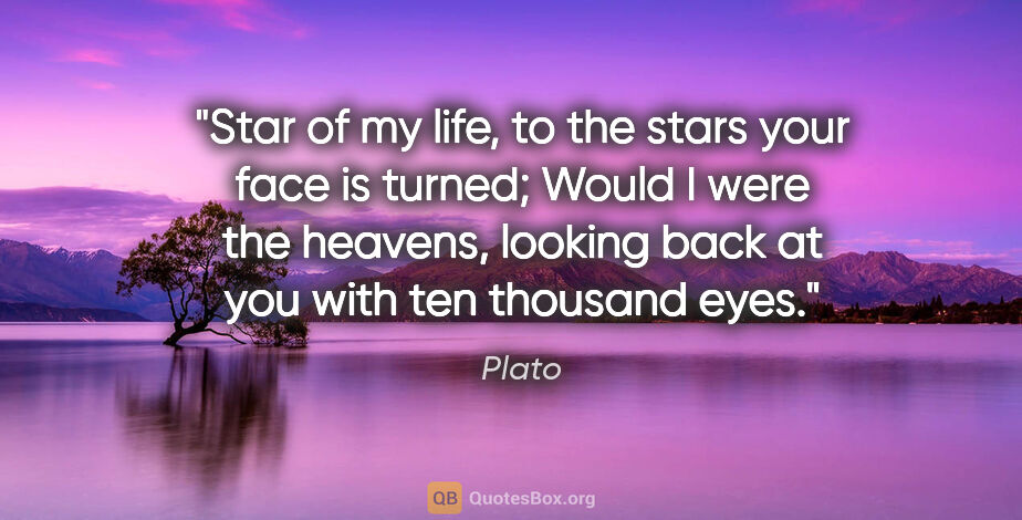 Plato quote: "Star of my life, to the stars your face is turned; Would I..."