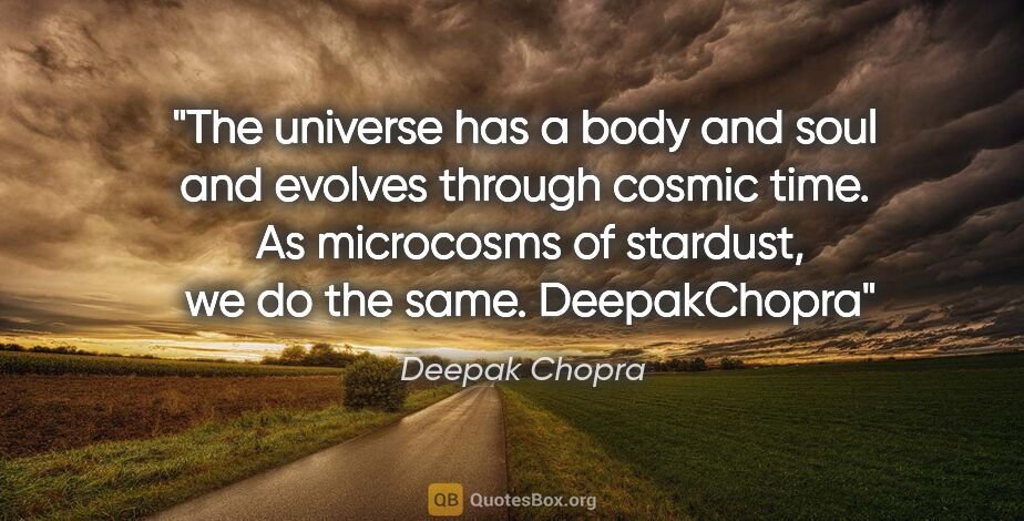 Deepak Chopra quote: "The universe has a body and soul and evolves through cosmic..."