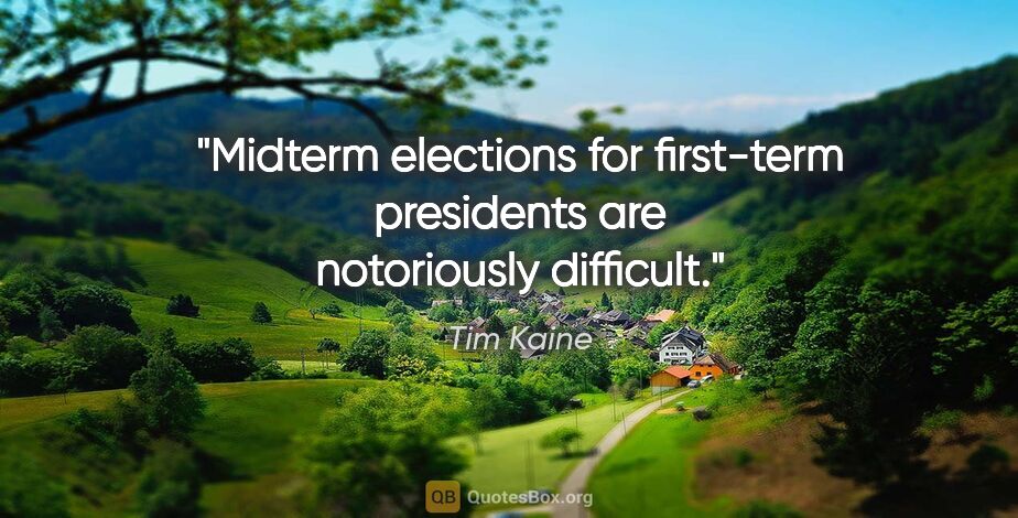 Tim Kaine quote: "Midterm elections for first-term presidents are notoriously..."