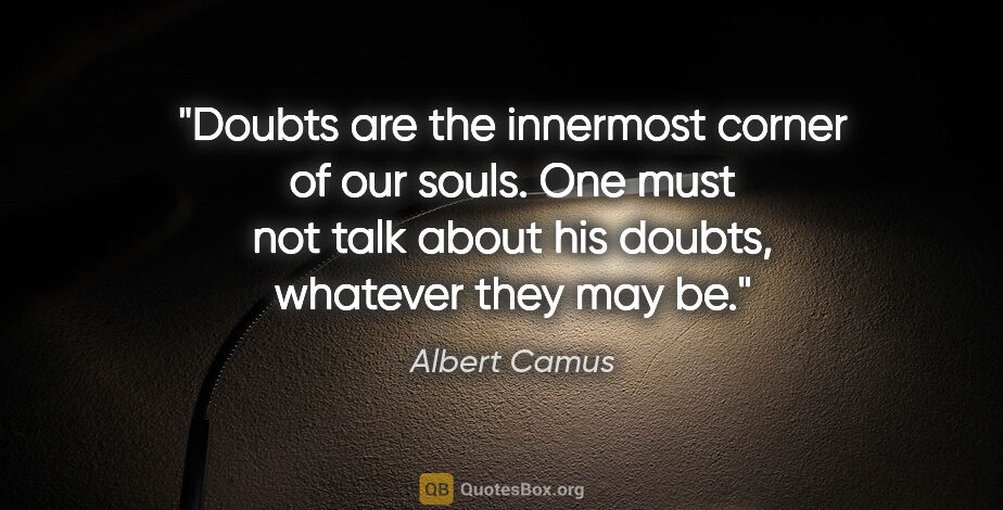 Albert Camus quote: "Doubts are the innermost corner of our souls. One must not..."