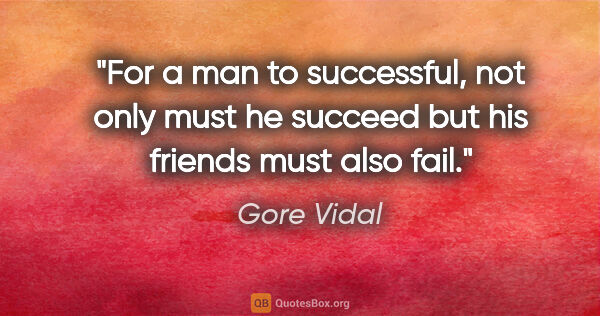 Gore Vidal quote: "For a man to successful, not only must he succeed but his..."