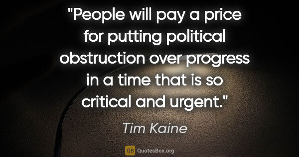 Tim Kaine quote: "People will pay a price for putting political obstruction over..."