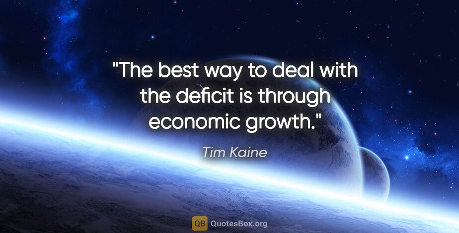 Tim Kaine quote: "The best way to deal with the deficit is through economic growth."