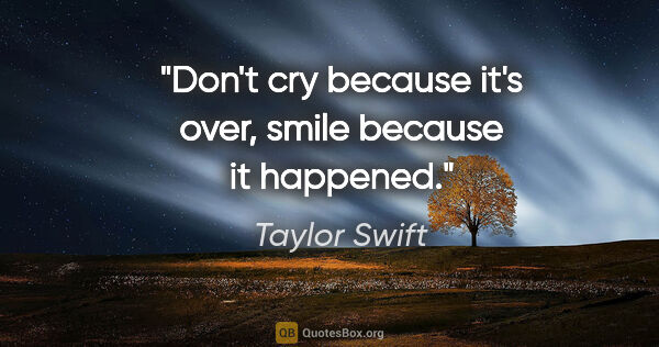 Taylor Swift quote: "Don't cry because it's over, smile because it happened."