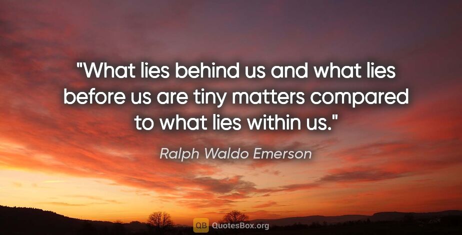 Ralph Waldo Emerson quote: "What lies behind us and what lies before us are tiny matters..."