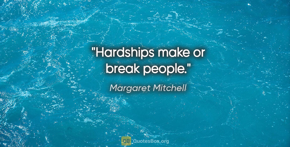 Margaret Mitchell quote: "Hardships make or break people."