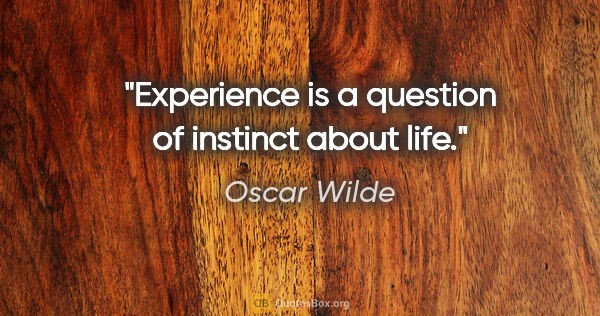 Oscar Wilde quote: "Experience is a question of instinct about life."