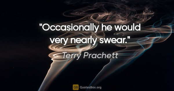 Terry Prachett quote: "Occasionally he would very nearly swear."