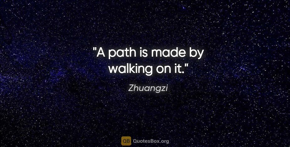 Zhuangzi quote: "A path is made by walking on it."
