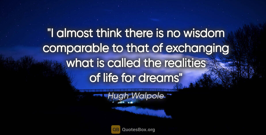 Hugh Walpole quote: "I almost think there is no wisdom comparable to that of..."