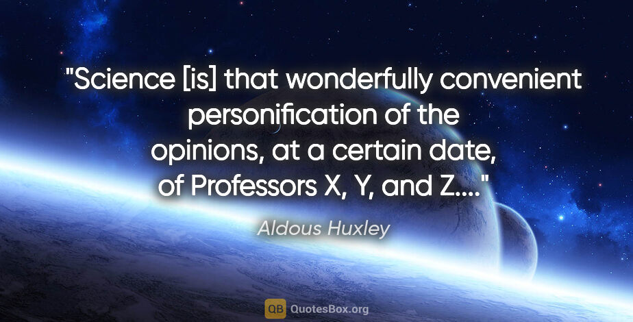 Aldous Huxley quote: "Science [is] that wonderfully convenient personification of..."