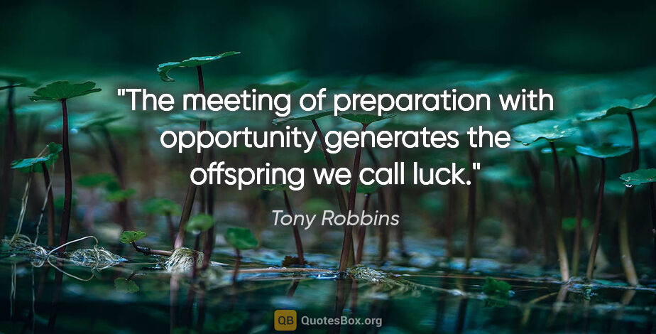 Tony Robbins quote: "The meeting of preparation with opportunity generates the..."