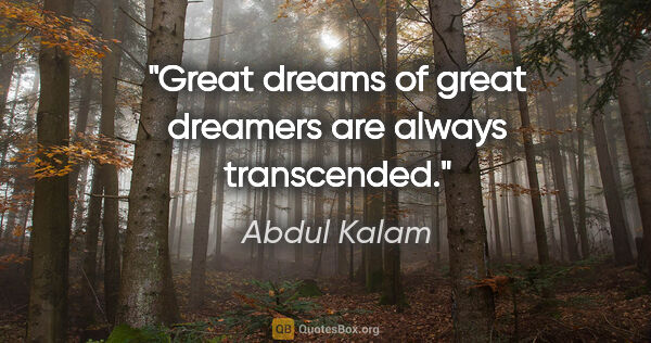 Abdul Kalam quote: "Great dreams of great dreamers are always transcended."