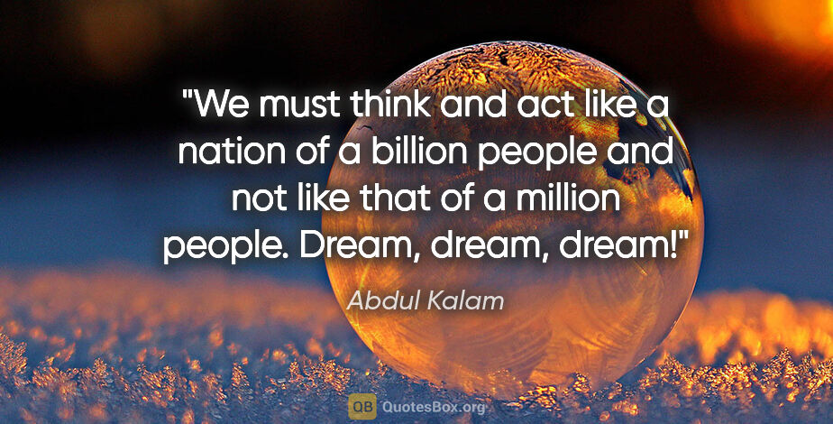 Abdul Kalam quote: "We must think and act like a nation of a billion people and..."