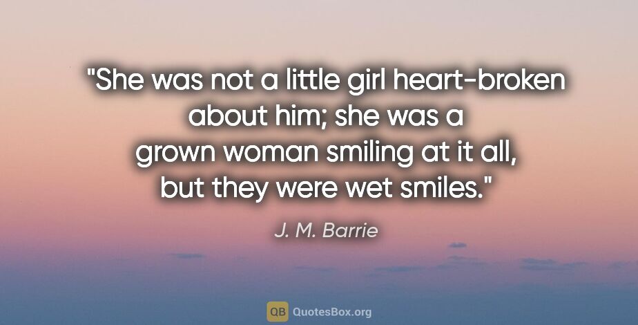 J. M. Barrie quote: ""She was not a little girl heart-broken about him; she was a..."