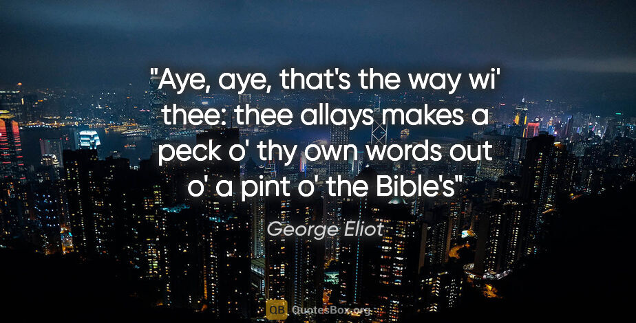 George Eliot quote: "Aye, aye, that's the way wi' thee: thee allays makes a peck o'..."