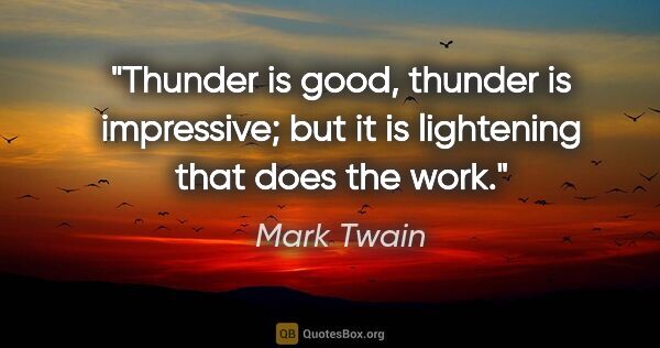 Mark Twain quote: "Thunder is good, thunder is impressive; but it is lightening..."