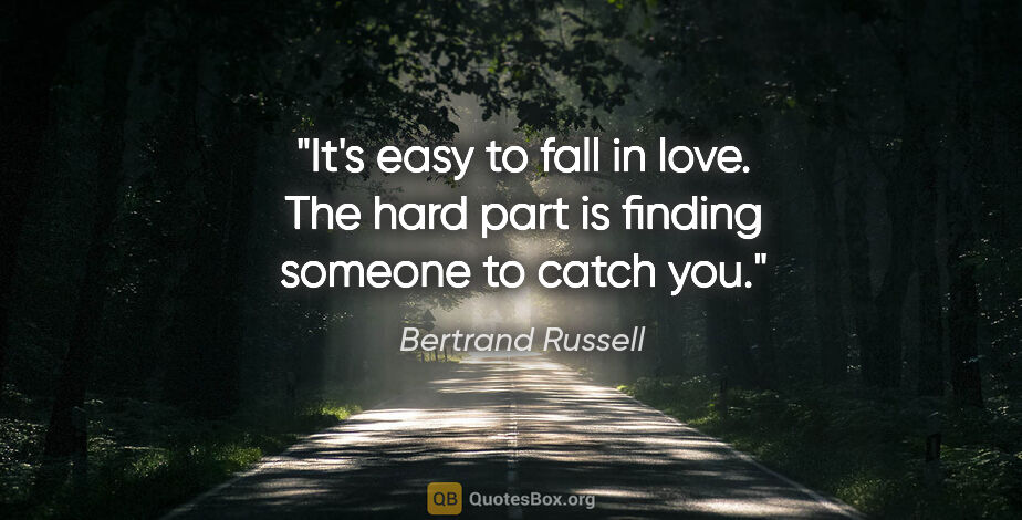 Bertrand Russell quote: "It's easy to fall in love. The hard part is finding someone to..."