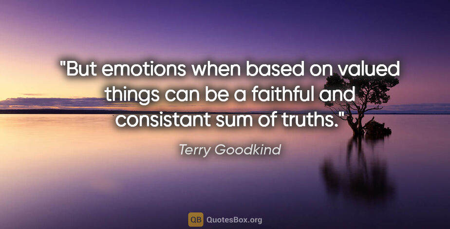Terry Goodkind quote: "But emotions when based on valued things can be a faithful and..."