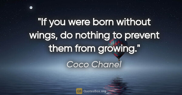 Coco Chanel quote: "If you were born without wings, do nothing to prevent them..."