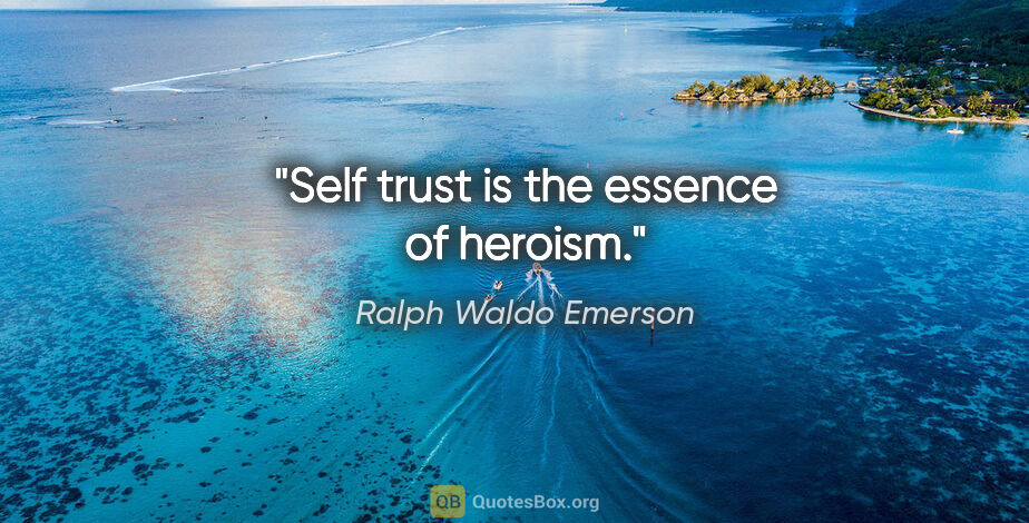 Ralph Waldo Emerson quote: "Self trust is the essence of heroism."