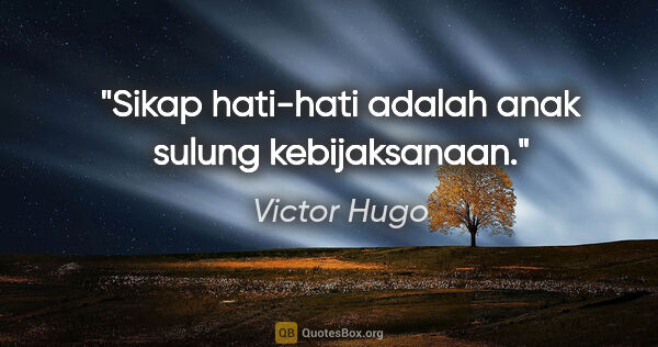 Victor Hugo quote: "Sikap hati-hati adalah anak sulung kebijaksanaan."
