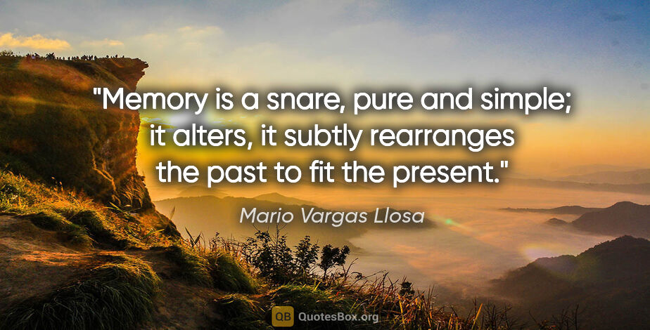 Mario Vargas Llosa quote: "Memory is a snare, pure and simple; it alters, it subtly..."