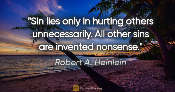 Robert A. Heinlein quote: "Sin lies only in hurting others unnecessarily. All other..."