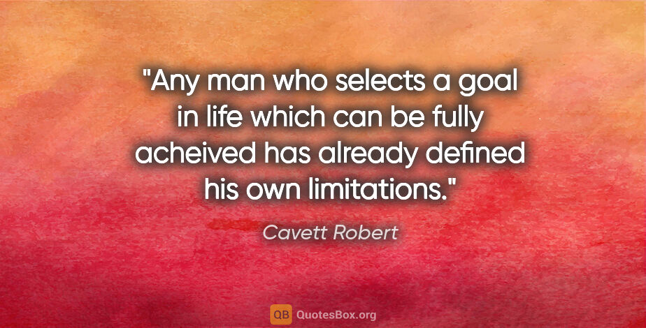 Cavett Robert quote: "Any man who selects a goal in life which can be fully acheived..."