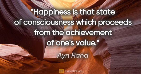 Ayn Rand quote: "Happiness is that state of consciousness which proceeds from..."