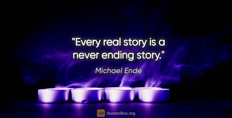 Michael Ende quote: "Every real story is a never ending story."